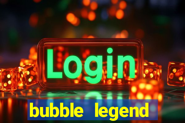 bubble legend ganhar dinheiro